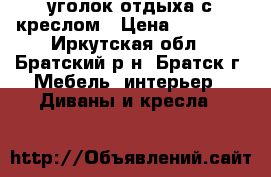 уголок отдыха с креслом › Цена ­ 18 000 - Иркутская обл., Братский р-н, Братск г. Мебель, интерьер » Диваны и кресла   